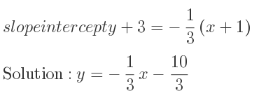 The slope intercept of y+3=-1/3 (x+1) is y=-1/3 x-10/3